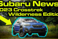 subaru news: 5 subaru crosstrek wilderness edition 2023 subaru crosstrek release date